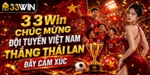 33Win Chúc Mừng Đội Tuyển Việt Nam Thắng Thái Lan Đầy Cảm Xúc